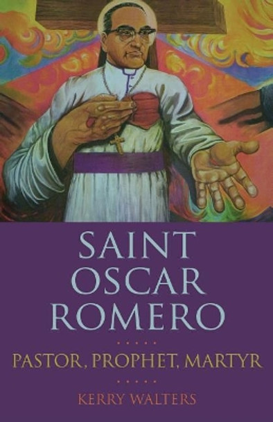 Saint Oscar Romero: Pastor, Prophet, Martyr by Kerry Walters 9781632532657