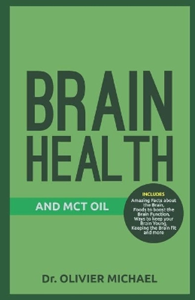 Brain Health and McT Oil: Amazing Facts about the Brain, Foods to boost the Brain Function, Ways to keep your Brain Young, Keeping the Brain fit and more by Dr Olivier Michael 9781652281436