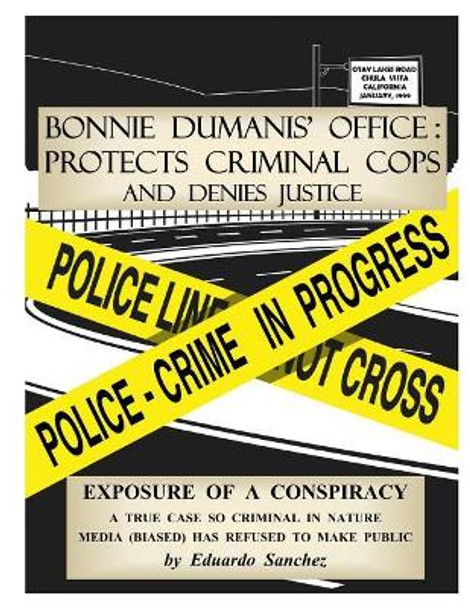 Bonnie Dumanis' Office: Protects Criminal Cops and Denies Justice: Exposure of a Conspiracy by Eduardo Sanchez 9781546816270