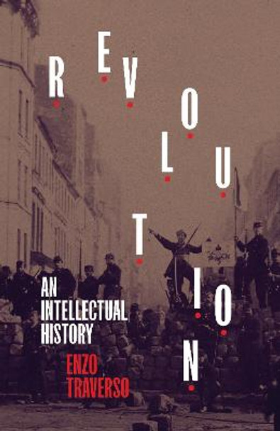 Revolution: An Intellectual History Enzo Traverso 9781839763335