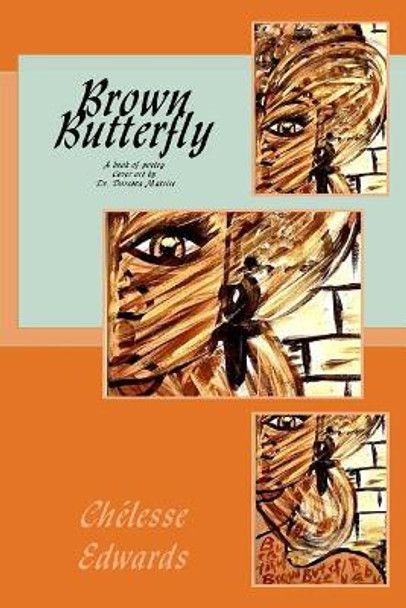 Brown Butterfly: A book of poetry by Chelesse a Edwards 9781544150741