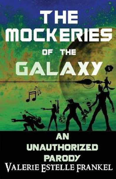 The Mockeries of the Galaxy: The Unauthorized Parody of the Guardians of the Galaxy by Valerie Estelle Frankel 9781545017012