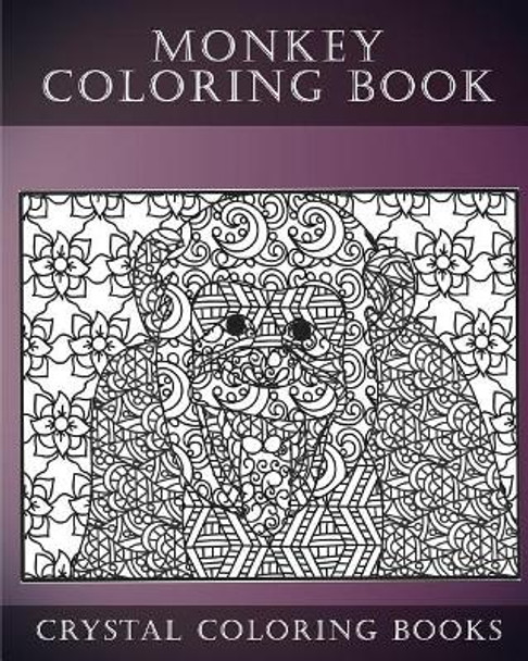 Monkey Coloring Book for Adults: A Stress Relief Adult Coloring Book Containing 30 Monkey Coloring Pages. by Crystal Coloring Books 9781548195984
