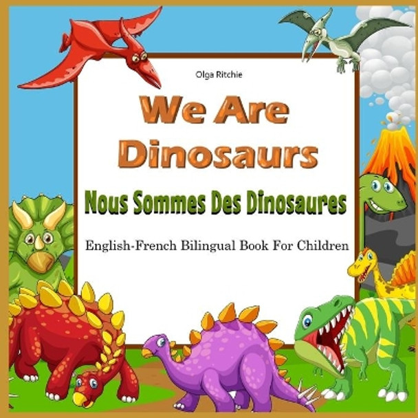 We Are Dinosaurs Nous Sommes Des Dinosaures English-French Bilingual Book For Children: Dual Language Book by Olga Ritchie 9798666908099