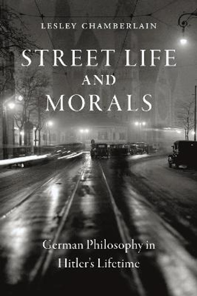 Street Life and Morals: German Philosophy in Hitler's Lifetime by Lesley Chamberlain