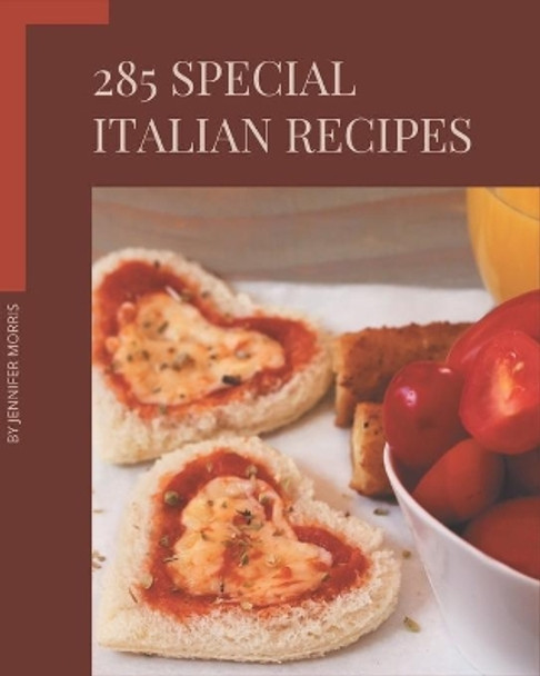 285 Special Italian Recipes: An Italian Cookbook You Will Need by Jennifer Morris 9798674957003