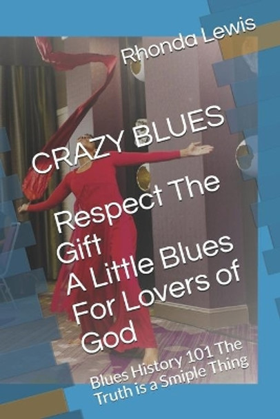 CRAZY BLUES Respect The Gift, A Little Blues For Lovers of God: Blues History 101 The Truth is a Smiple Thing by Rhonda Jeanne' Lewis 9798709430808