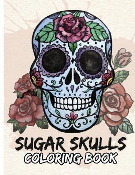 Sugar Skulls Coloring Book: Day of the Dead For Grown-Ups Tattoo Coloring Book 8.5x11 69 Pages by Freedom Bird Design 9781546611677