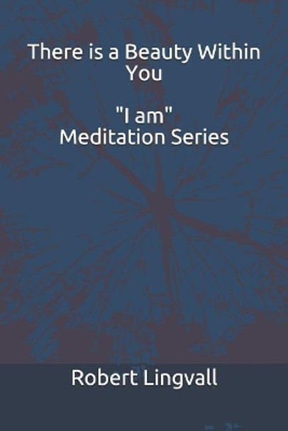 There Is a Beauty Within You - I Am Meditation Series by Robert Lingvall 9781549717796
