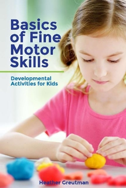 Basics of Fine Motor Skills: Developmental Activities for Kids by Heather Greutman 9781544058337