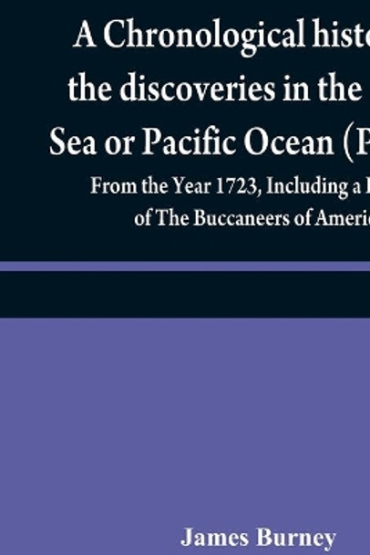 A chronological history of the discoveries in the South Sea or Pacific Ocean (Volume IV); From the Year 1723, Including a History of The Buccaneers of America by James Burney 9789354840340