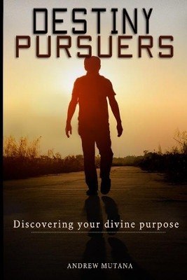 Destiny Pursuers: Discovering your divine purpose by Andrew Mutana 9789966092458