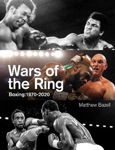 Wars of the Ring: Boxing Classics, 1970-2020 by Matthew Bazell