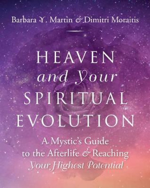 Heaven and Your Spiritual Evolution: A Mystic's Guide to the Afterlife & Reaching Your Highest Potential by Barbara Y. Martin