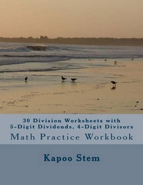 30 Division Worksheets with 5-Digit Dividends, 4-Digit Divisors: Math Practice Workbook by Kapoo Stem 9781511637244