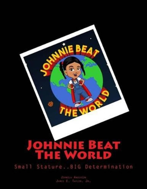 Johnnie Beat The World: Small Stature....BIG Determination by James Edward Taylor Jr 9781493784615