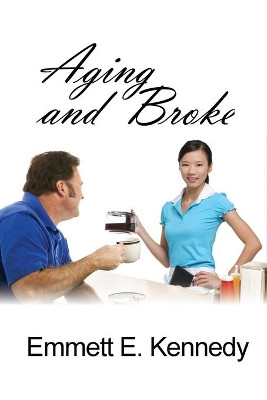 Aging and Broke by Emmett E Kennedy 9781646104277