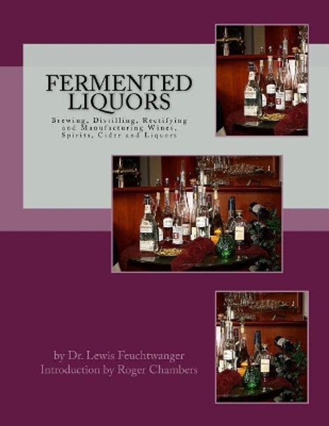 Fermented Liquors: Brewing, Distilling, Rectifying and Manufacturing Wines, Spirits, Cider and Liquors by Roger Chambers 9781546424000