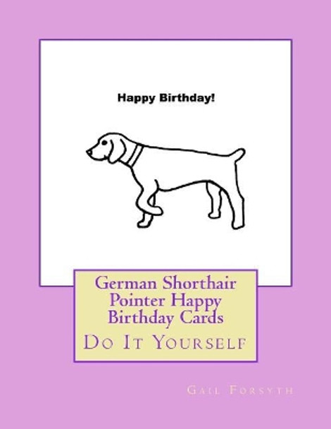 German Shorthair Pointer Happy Birthday Cards: Do It Yourself by Gail Forsyth 9781548479961