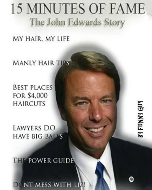 15 Minutes of Fame: The John Edwards Story by Funny Guy 9781477606063