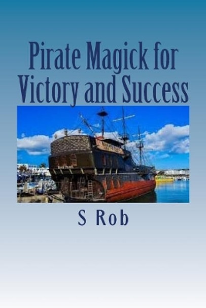 Pirate Magick for Victory and Success by S Rob 9781546686408