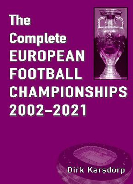 The Complete European Football Championships 2002-2021 by Dirk Karsdorp