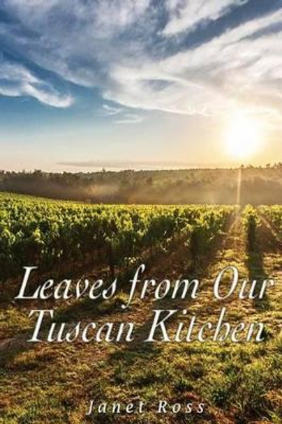 Leaves from Our Tuscan Kitchen: Or How to Cook Vegetables by Janet Ross 9781535455718