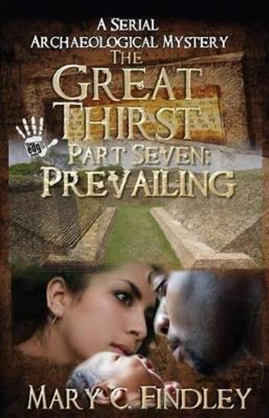 The Great Thirst Part Seven: Prevailing: A Serial Archaeological Mystery by Mary C Findley 9781519116529