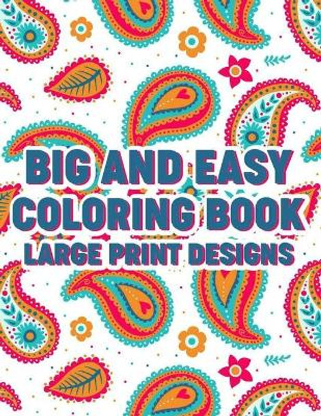 Big And Easy Coloring Book Large Print Designs: Simple Coloring Papers With Large Print Patterns, Illustrations Of Animals, Flowers, And More For Seniors by Serenity Silva 9798692406989