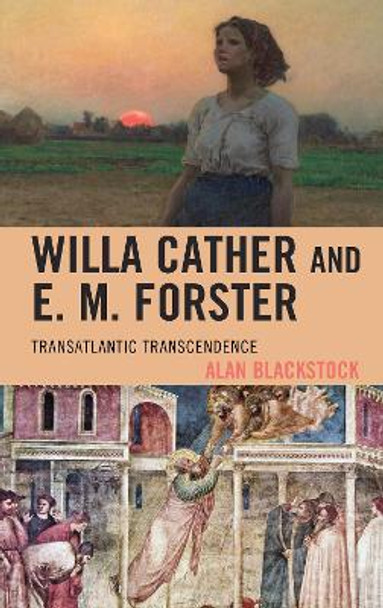 Willa Cather and E. M. Forster: Transatlantic Transcendence by Alan Blackstock 9781611479799