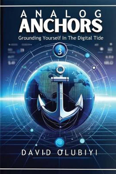 Analog Anchors: Grounding Yourself in the Digital Tide by David Olubiyi 9781998082223