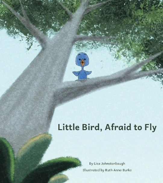 Little Bird, Afraid to Fly by Lisa Rowe Johnstonbaugh 9798987800805