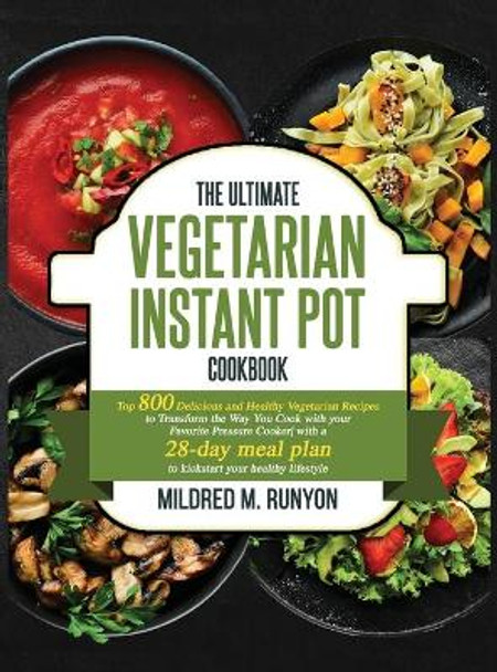 The Ultimate Vegetarian Instant Pot Cookbook: Top 800 Easy and Delicious Recipes for Your Plant-Based Lifestyle，Ultimate Vegetarian Instant Pot Cookbook for Beginners by Mildred M Runyon 9781637335819