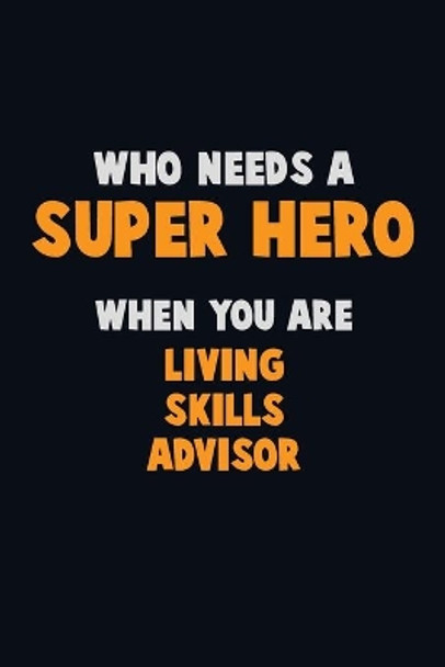 Who Need A SUPER HERO, When You Are Living Skills Advisor: 6X9 Career Pride 120 pages Writing Notebooks by Emma Loren 9781672655217