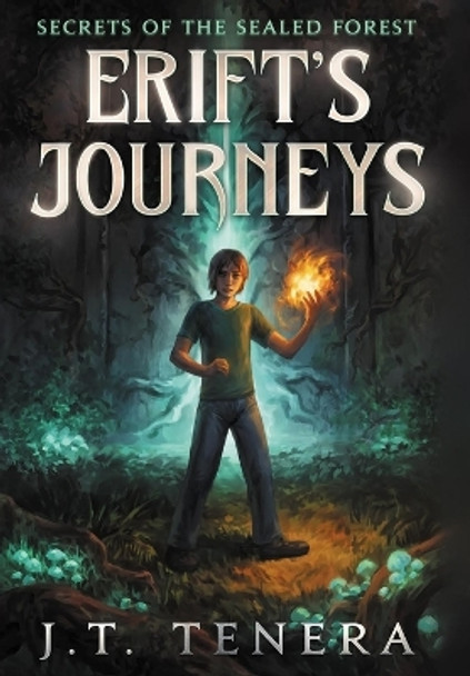 Erift's Journeys: Secrets of The Sealed Forest by J T Tenera 9781737682721