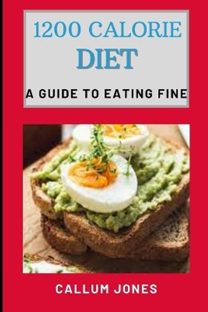 1200 Calorie Diet: A Guide to Eating Fine by Callum Jones 9798742089513