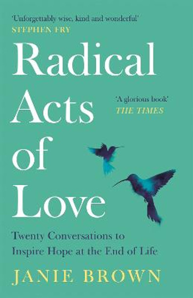 Radical Acts of Love: Twenty Conversations to Inspire Hope at the End of Life by Janie Brown