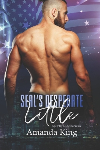 SEAL's Desperate Little: Age Play DDlg Romance by Amanda King 9798846159792