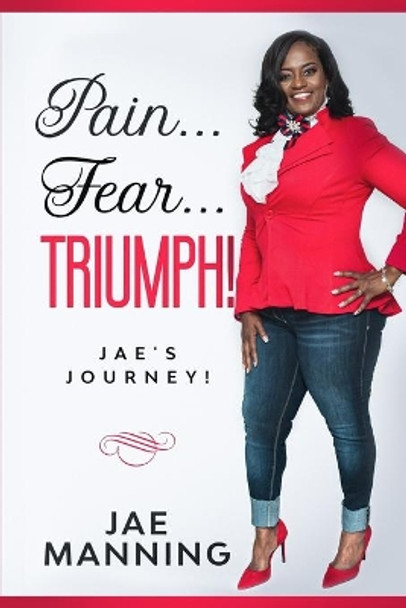 Pain...Fear...Triumph!: Jae's Journey by Jae Manning 9798605518914