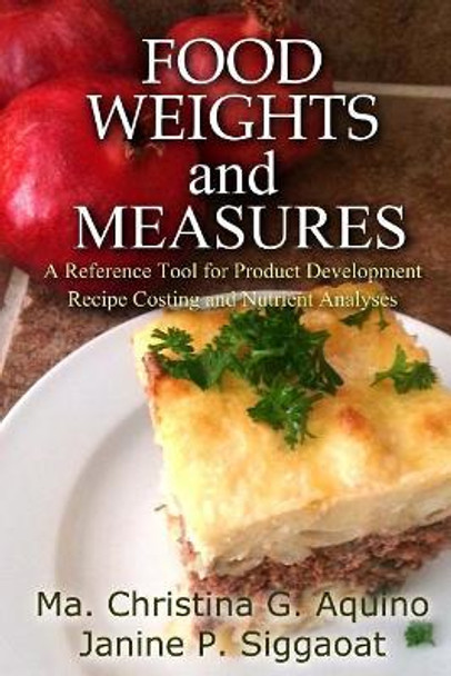 Food Weights and Measures: A Reference Tool for Product Development, Recipe Costing and Nutrient Analyses by Ma Christina G Aquino 9781507609804