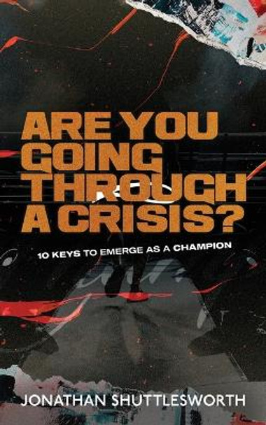 Are You Going Through a Crisis?: 10 Keys to Emerge as a Champion by Jonathan Shuttlesworth 9781644572962