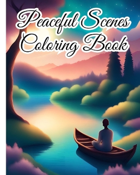 Peaceful Scenes Coloring Book For Adults: Stress Relieving, Mindful Design to Relax, Unwind / Perfect Gift for Mom, Teens by Thy Nguyen 9798881334598