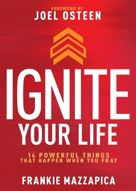 Ignite Your Life: 14 Powerful Things That Happen When You Pray by Frankie Mazzapica 9798887690988