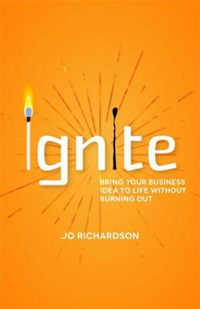 Ignite: Bring your business idea to life without burning out by Jo Richardson