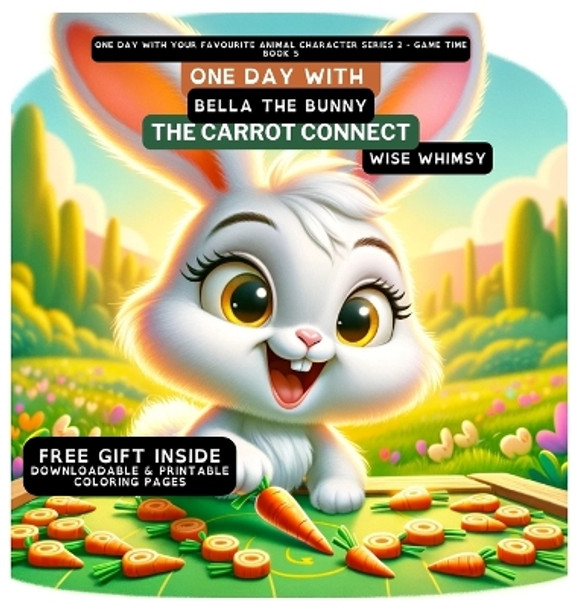 One Day With Bella the Bunny: The Carrot Connect by Wise Whimsy 9798869056214