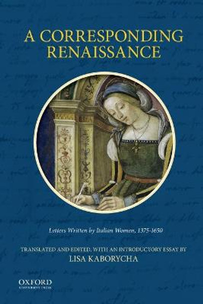 A Corresponding Renaissance: Letters Written by Italian Women by Lisa Kaborycha