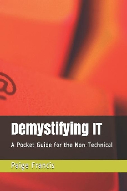 Demystifying IT: A Pocket Guide for the Non-Technical by Paige Francis 9798645011536