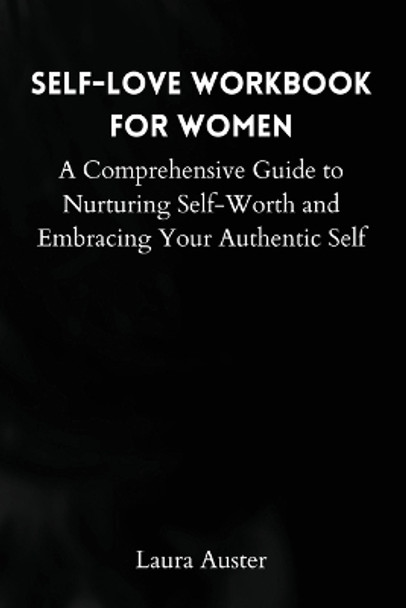 Self-Love Workbook for Women: A Comprehensive Guide to Nurturing Self-Worth and Embracing Your Authentic Self by Laura Auster 9788367110778