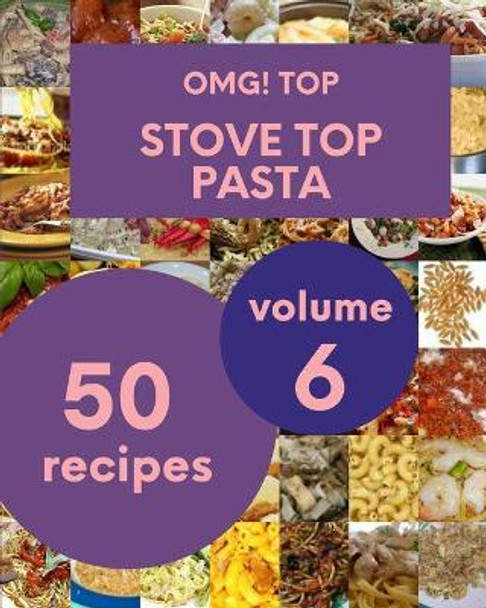 OMG! Top 50 Stove Top Pasta Recipes Volume 6: Save Your Cooking Moments with Stove Top Pasta Cookbook! by Rocco D Jones 9798509771521