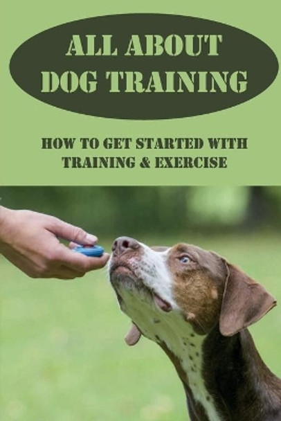 All About Dog Training: How To Get Started With Training & Exercise: Understanding Your Dog Body Language by Clarita Dube 9798454290276